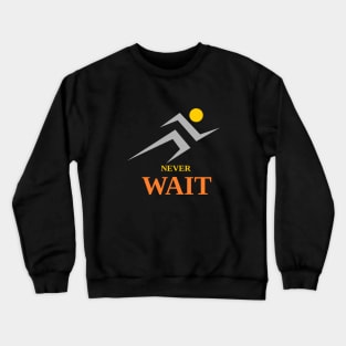 never wait Crewneck Sweatshirt